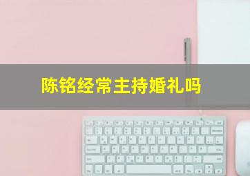 陈铭经常主持婚礼吗