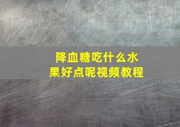 降血糖吃什么水果好点呢视频教程