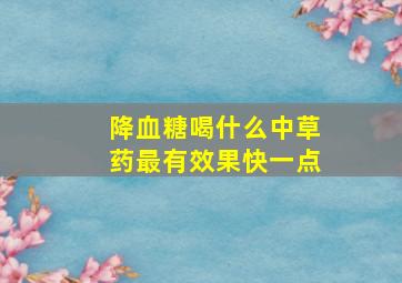 降血糖喝什么中草药最有效果快一点