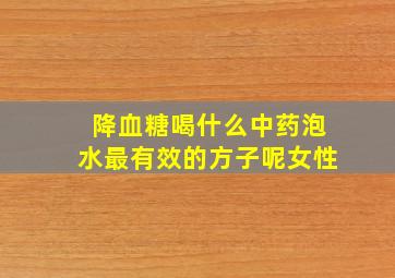 降血糖喝什么中药泡水最有效的方子呢女性