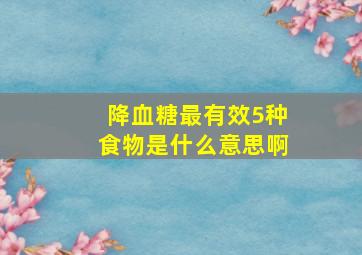 降血糖最有效5种食物是什么意思啊