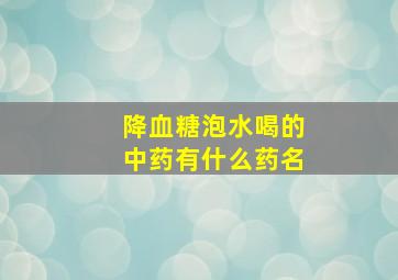 降血糖泡水喝的中药有什么药名