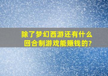 除了梦幻西游还有什么回合制游戏能赚钱的?