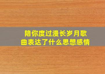 陪你度过漫长岁月歌曲表达了什么思想感情