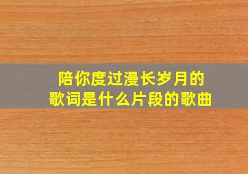 陪你度过漫长岁月的歌词是什么片段的歌曲