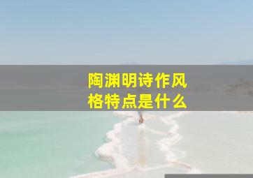 陶渊明诗作风格特点是什么