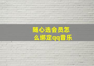 随心选会员怎么绑定qq音乐