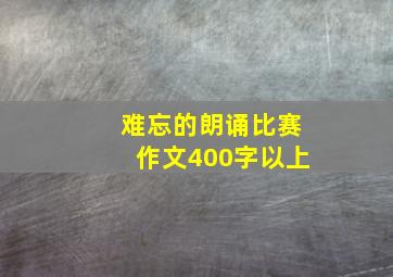 难忘的朗诵比赛作文400字以上