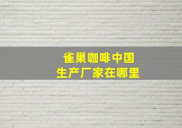 雀巢咖啡中国生产厂家在哪里