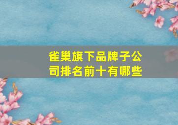 雀巢旗下品牌子公司排名前十有哪些