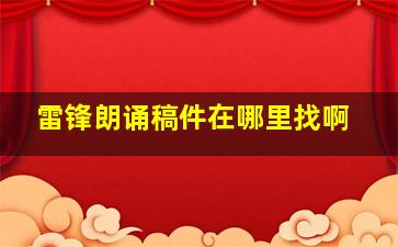 雷锋朗诵稿件在哪里找啊