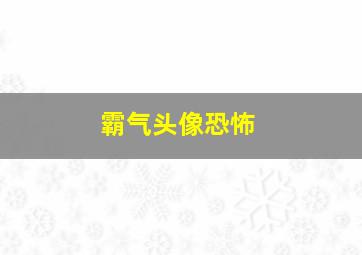 霸气头像恐怖