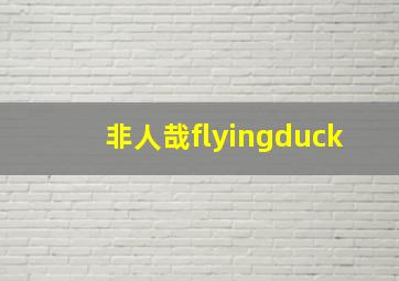 非人哉flyingduck