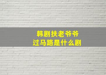 韩剧扶老爷爷过马路是什么剧