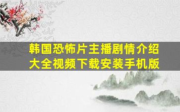 韩国恐怖片主播剧情介绍大全视频下载安装手机版