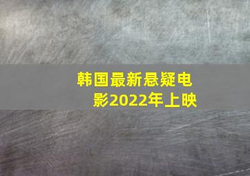 韩国最新悬疑电影2022年上映