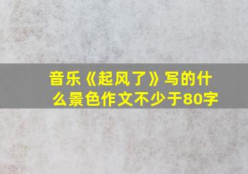 音乐《起风了》写的什么景色作文不少于80字