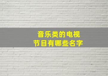 音乐类的电视节目有哪些名字