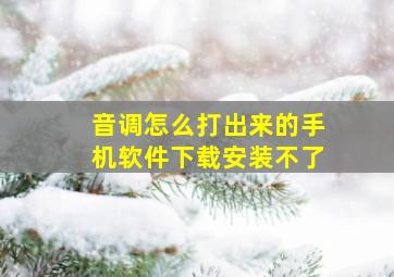 音调怎么打出来的手机软件下载安装不了