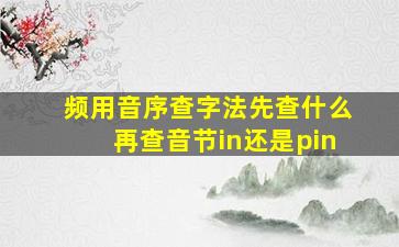 频用音序查字法先查什么再查音节in还是pin