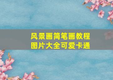 风景画简笔画教程图片大全可爱卡通