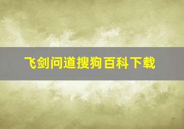 飞剑问道搜狗百科下载