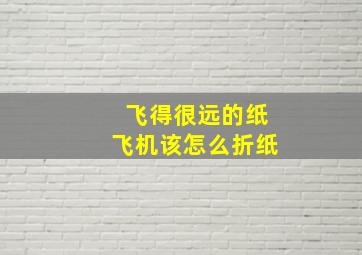 飞得很远的纸飞机该怎么折纸