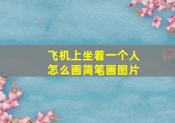 飞机上坐着一个人怎么画简笔画图片