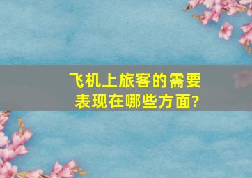 飞机上旅客的需要表现在哪些方面?