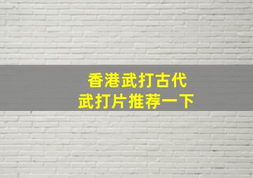 香港武打古代武打片推荐一下