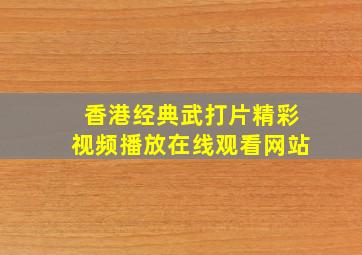 香港经典武打片精彩视频播放在线观看网站