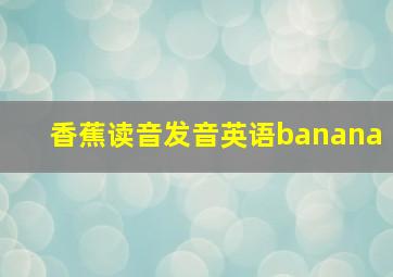 香蕉读音发音英语banana