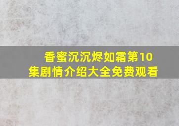 香蜜沉沉烬如霜第10集剧情介绍大全免费观看