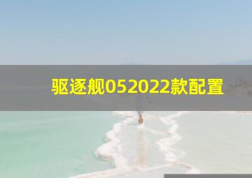 驱逐舰052022款配置