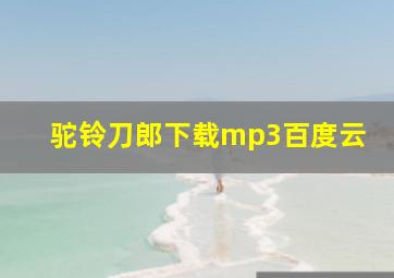 驼铃刀郎下载mp3百度云