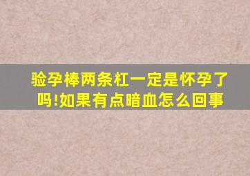 验孕棒两条杠一定是怀孕了吗!如果有点暗血怎么回事