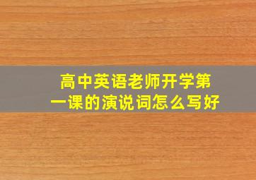 高中英语老师开学第一课的演说词怎么写好