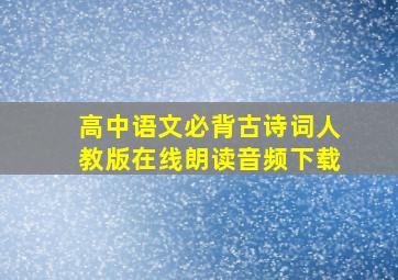 高中语文必背古诗词人教版在线朗读音频下载