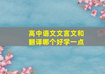 高中语文文言文和翻译哪个好学一点