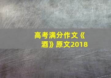 高考满分作文《酒》原文2018