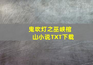 鬼吹灯之巫峡棺山小说TXT下载