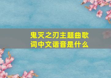 鬼灭之刃主题曲歌词中文谐音是什么