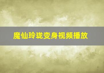 魔仙玲珑变身视频播放