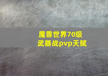 魔兽世界70级武器战pvp天赋