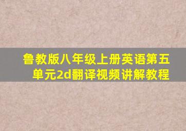 鲁教版八年级上册英语第五单元2d翻译视频讲解教程