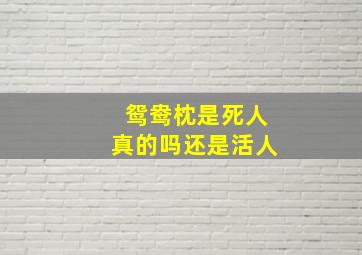 鸳鸯枕是死人真的吗还是活人