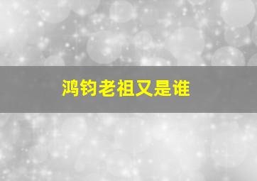 鸿钧老祖又是谁