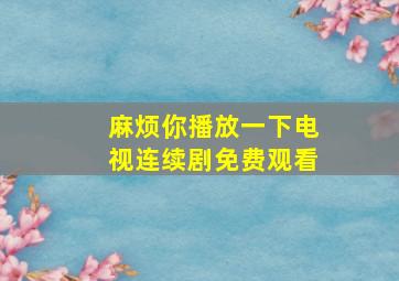 麻烦你播放一下电视连续剧免费观看