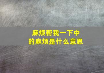 麻烦帮我一下中的麻烦是什么意思