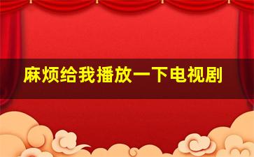 麻烦给我播放一下电视剧